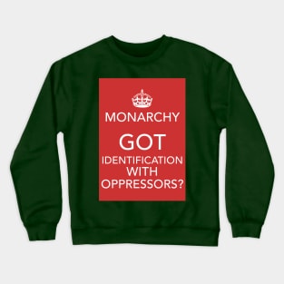 Monarchy: Got Identification With Oppressors? Crewneck Sweatshirt